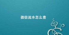 微信流水怎么查(查询微信流水方法介绍)