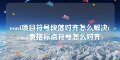 word项目符号段落对齐怎么解决(word表格标点符号怎么对齐)