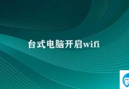 台式电脑开启wifi(如何在台式电脑上开启WiFi)