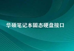 华硕笔记本固态硬盘接口(华硕笔记本固态硬盘接口解析)