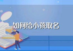 如何给小孩取名(如何取好名字)