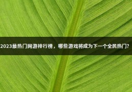 2023热门网游排行榜(现在比较火的网游有哪些)