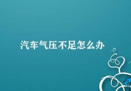 汽车气压不足怎么办(汽车气压处理方案)