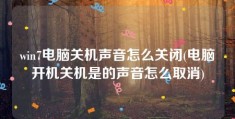 win7电脑关机声音怎么关闭(电脑开机关机是的声音怎么取消)