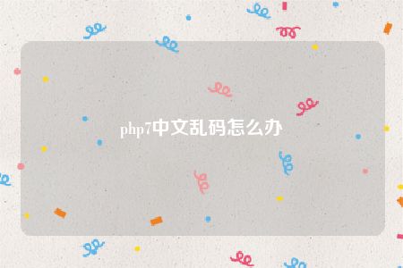 php7中文乱码怎么办