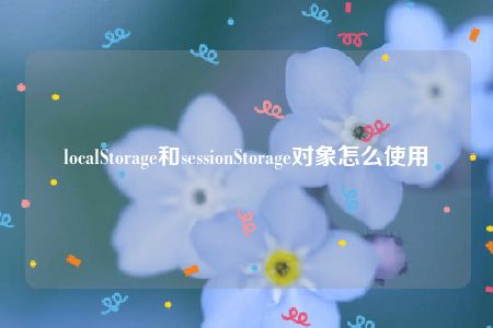 localStorage和sessionStorage对象怎么使用