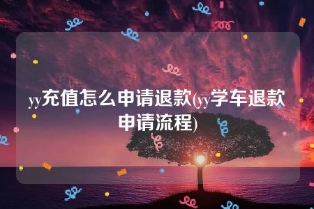 yy充值怎么申请退款(yy学车退款申请流程)