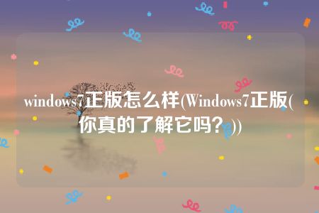 windows7正版怎么样(Windows7正版(你真的了解它吗？))