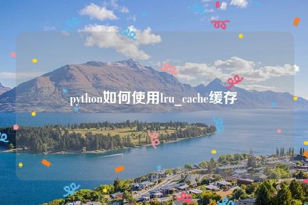 python如何使用lru_cache缓存