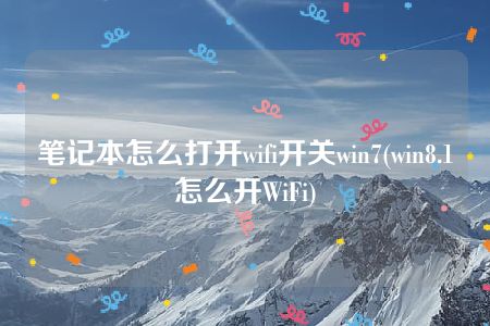 笔记本怎么打开wifi开关win7(win8.1怎么开WiFi)