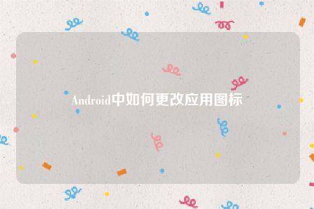 Android中如何更改应用图标