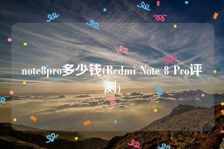 note8pro多少钱(Redmi Note 8 Pro评测)