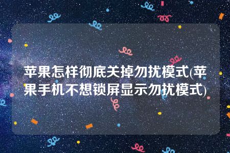 苹果怎样彻底关掉勿扰模式(苹果手机不想锁屏显示勿扰模式)