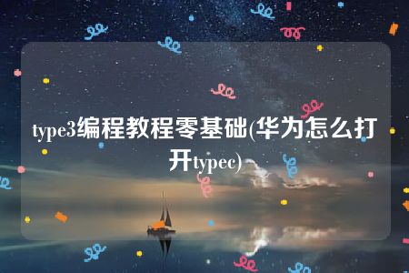 type3编程教程零基础(华为怎么打开typec)