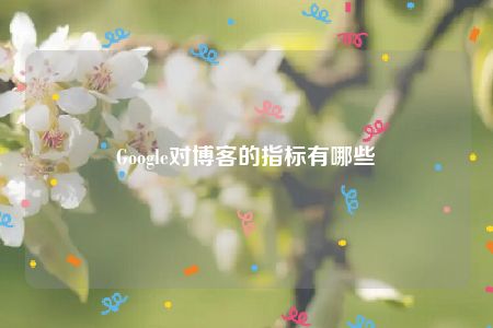 Google对博客的指标有哪些