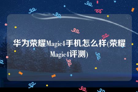 华为荣耀Magic4手机怎么样(荣耀Magic4评测)