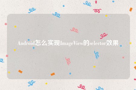 Android怎么实现ImageView的selector效果