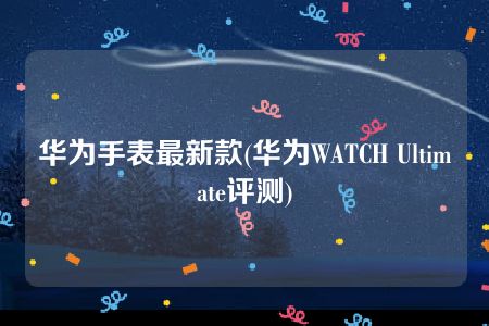 华为手表最新款(华为WATCH Ultimate评测)