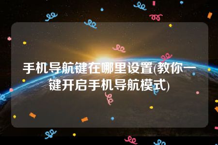 手机导航键在哪里设置(教你一键开启手机导航模式)