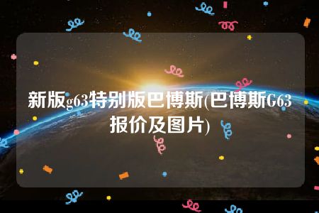 新版g63特别版巴博斯(巴博斯G63报价及图片)