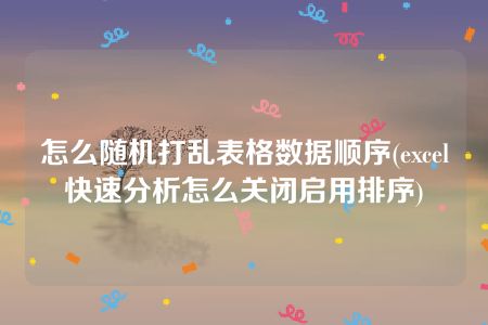 怎么随机打乱表格数据顺序(excel快速分析怎么关闭启用排序)