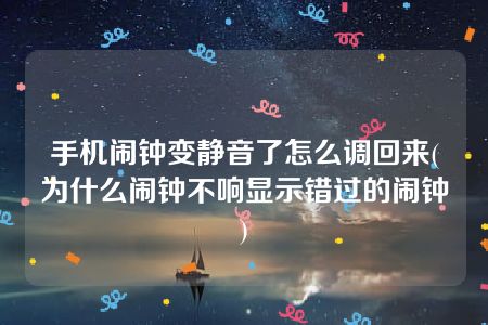 手机闹钟变静音了怎么调回来(为什么闹钟不响显示错过的闹钟)