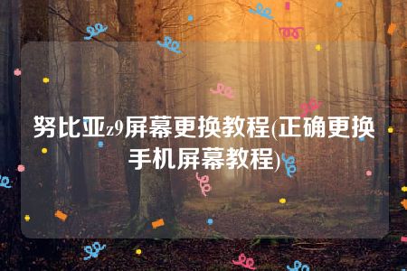 努比亚z9屏幕更换教程(正确更换手机屏幕教程)