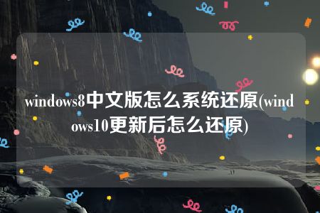 windows8中文版怎么系统还原(windows10更新后怎么还原)