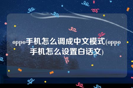 oppo手机怎么调成中文模式(oppo手机怎么设置白话文)