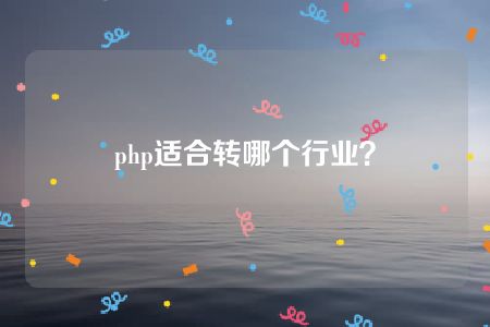 php适合转哪个行业？