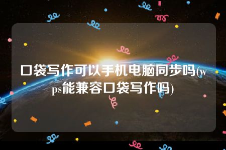 口袋写作可以手机电脑同步吗(wps能兼容口袋写作吗)