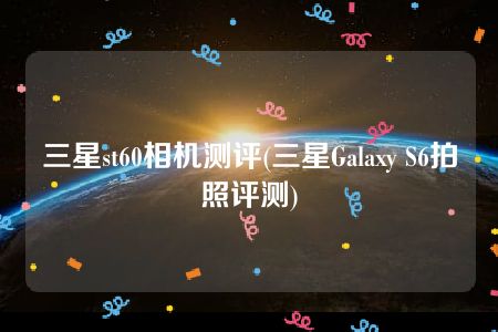 三星st60相机测评(三星Galaxy S6拍照评测)