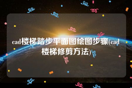 cad楼梯踏步平面图绘图步骤(cad楼梯修剪方法)