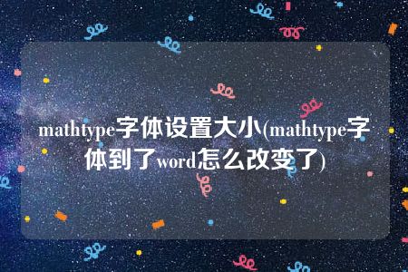 mathtype字体设置大小(mathtype字体到了word怎么改变了)