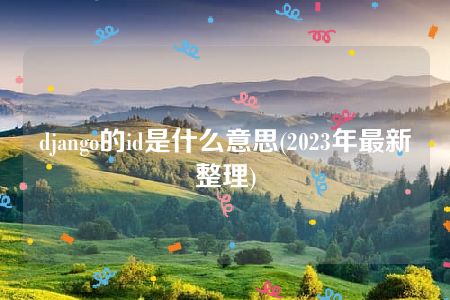 django的id是什么意思(2023年最新整理)