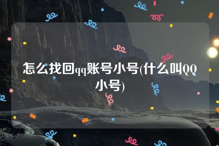 怎么找回qq账号小号(什么叫QQ小号)