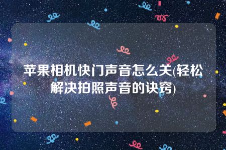 苹果相机快门声音怎么关(轻松解决拍照声音的诀窍)