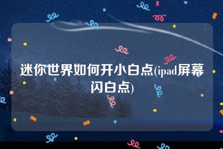 迷你世界如何开小白点(ipad屏幕闪白点)