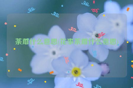 荼蘼什么意思(花事荼蘼什么意思)