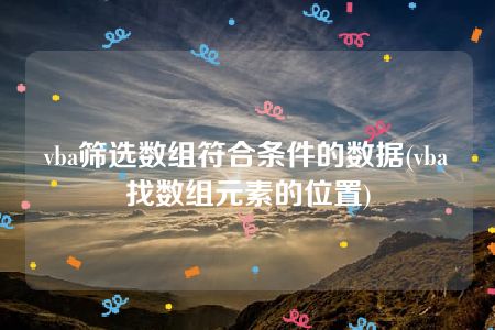 vba筛选数组符合条件的数据(vba找数组元素的位置)