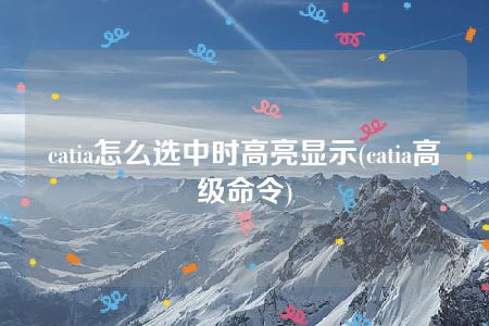 catia怎么选中时高亮显示(catia高级命令)