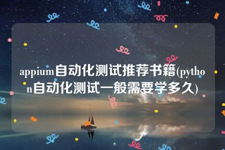 appium自动化测试推荐书籍(python自动化测试一般需要学多久)