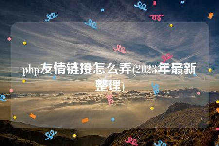 php友情链接怎么弄(2023年最新整理)