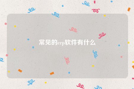 常见的erp软件有什么