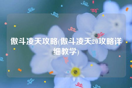 傲斗凌天攻略(傲斗凌天20攻略详细教学)