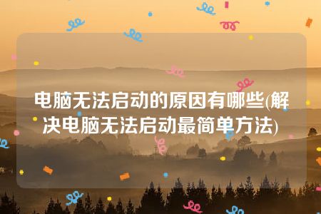 电脑无法启动的原因有哪些(解决电脑无法启动最简单方法)