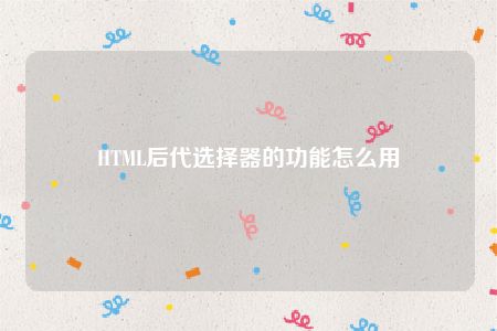 HTML后代选择器的功能怎么用