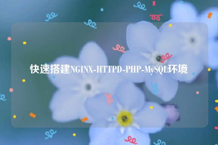 快速搭建NGINX-HTTPD-PHP-MySQL环境