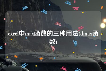 excel中max函数的三种用法(dmax函数)