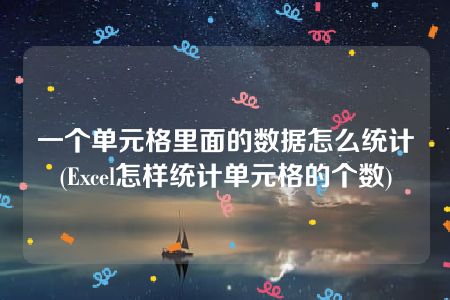 一个单元格里面的数据怎么统计(Excel怎样统计单元格的个数)